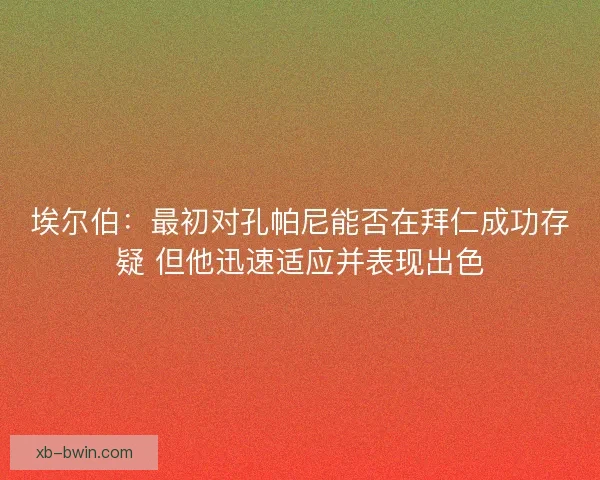 埃尔伯：最初对孔帕尼能否在拜仁成功存疑 但他迅速适应并表现出色