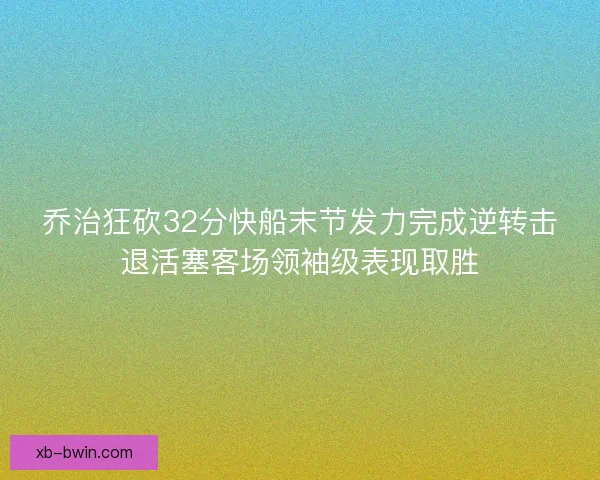 乔治狂砍32分快船末节发力完成逆转击退活塞客场领袖级表现取胜